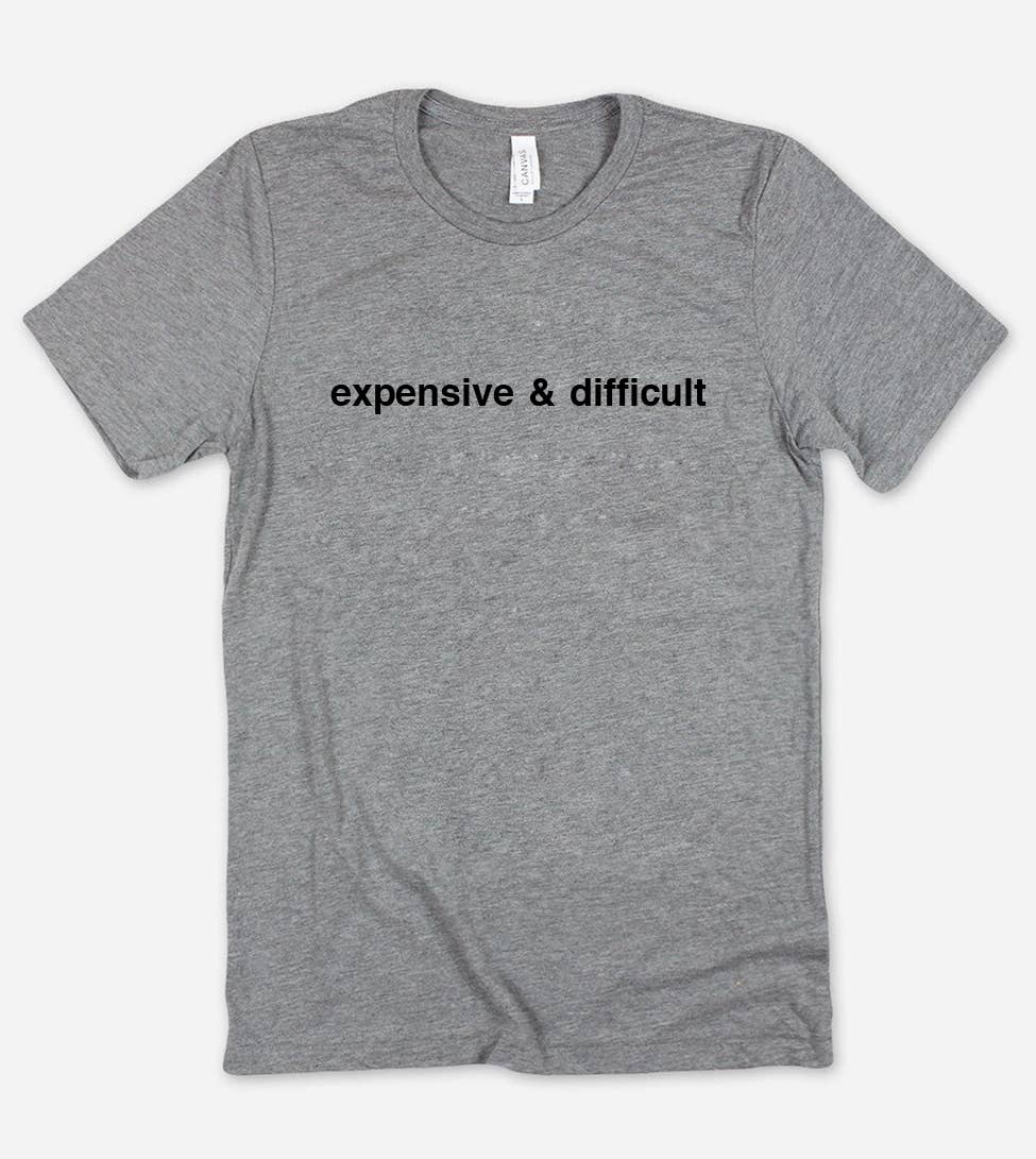Expensive And Difficult - Funny T-shirt