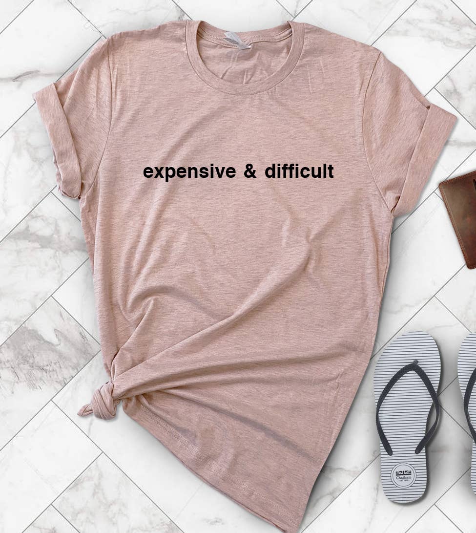 Expensive And Difficult - Funny T-shirt