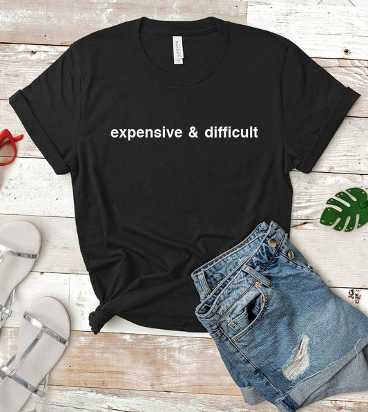 Expensive And Difficult - Funny T-shirt